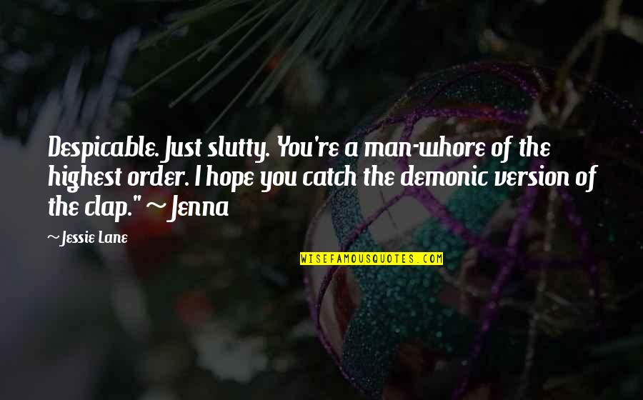 Chandy Colley Quotes By Jessie Lane: Despicable. Just slutty. You're a man-whore of the