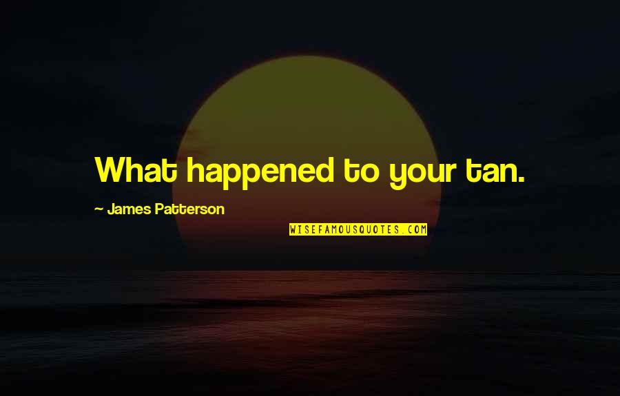 Chandy Creech Quotes By James Patterson: What happened to your tan. Chandy Creech Quotes By James Patterson: What happened to your tan.