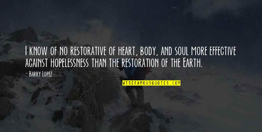 Chandy Samuel Quotes By Barry Lopez: I know of no restorative of heart, body, Chandy Samuel Quotes By Barry Lopez: I know of no restorative of heart, body,