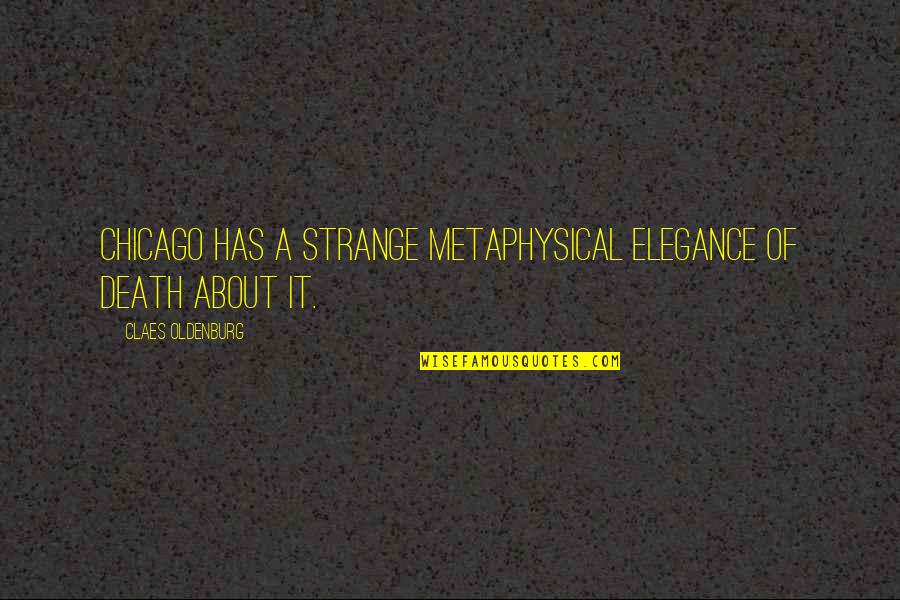 Chane Behanan Quotes By Claes Oldenburg: Chicago has a strange metaphysical elegance of death