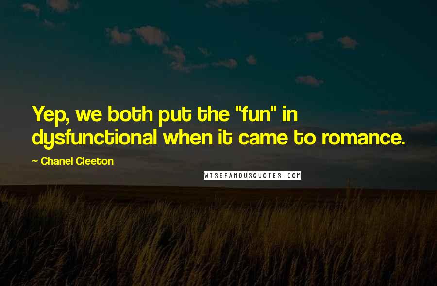 Chanel Cleeton quotes: Yep, we both put the "fun" in dysfunctional when it came to romance.