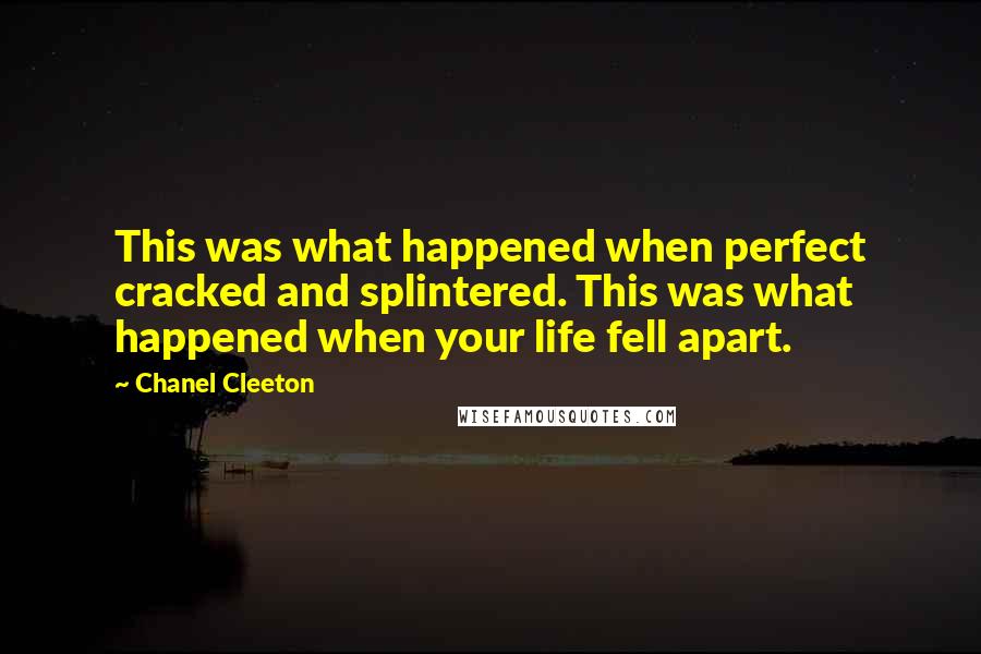 Chanel Cleeton quotes: This was what happened when perfect cracked and splintered. This was what happened when your life fell apart.