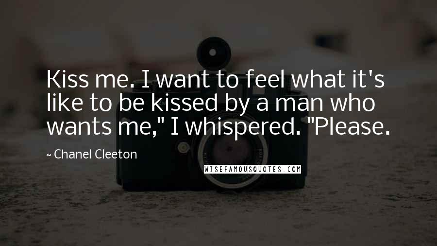 Chanel Cleeton quotes: Kiss me. I want to feel what it's like to be kissed by a man who wants me," I whispered. "Please.