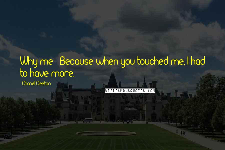 Chanel Cleeton quotes: Why me?""Because when you touched me, I had to have more.