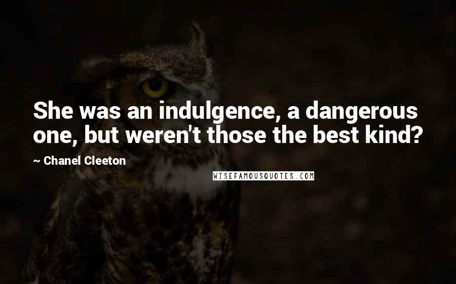 Chanel Cleeton quotes: She was an indulgence, a dangerous one, but weren't those the best kind?