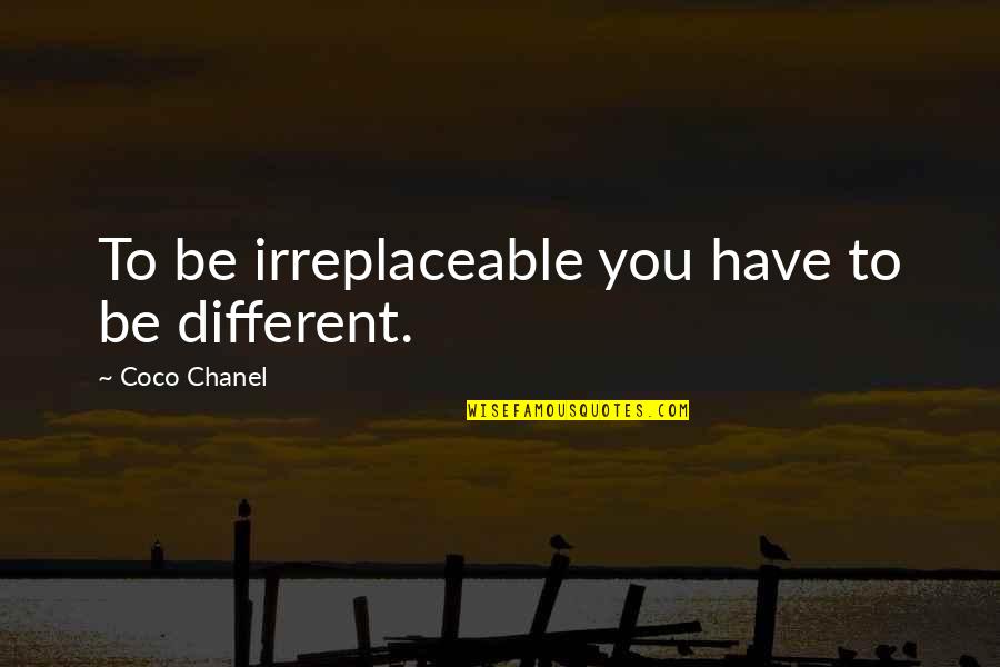 Chanel Coco Quotes By Coco Chanel: To be irreplaceable you have to be different.