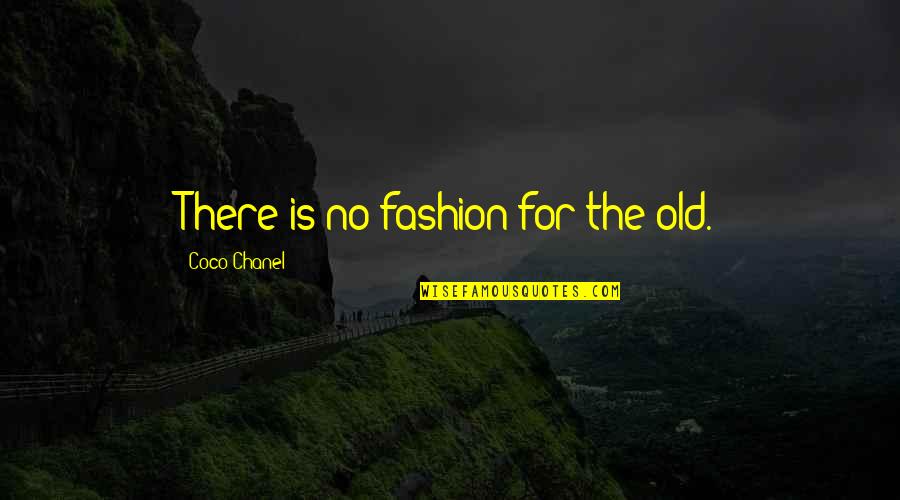 Chanel Coco Quotes By Coco Chanel: There is no fashion for the old.