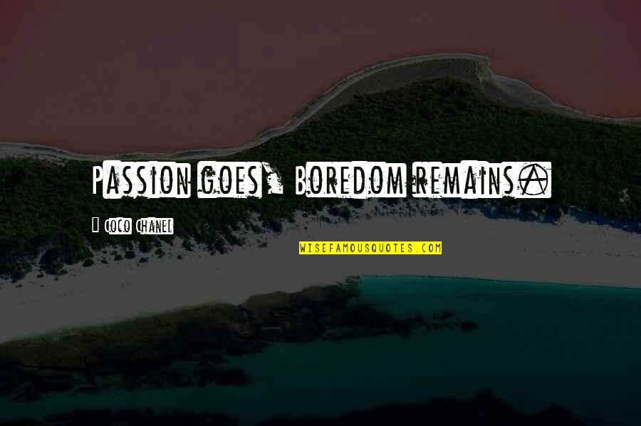 Chanel Coco Quotes By Coco Chanel: Passion goes, Boredom remains.