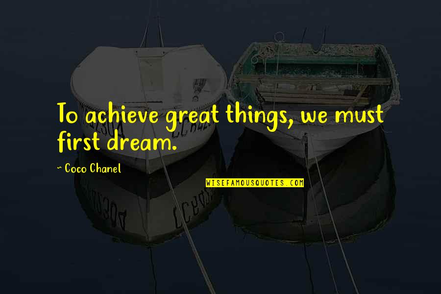 Chanel Coco Quotes By Coco Chanel: To achieve great things, we must first dream.