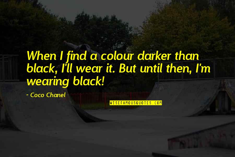 Chanel Coco Quotes By Coco Chanel: When I find a colour darker than black,