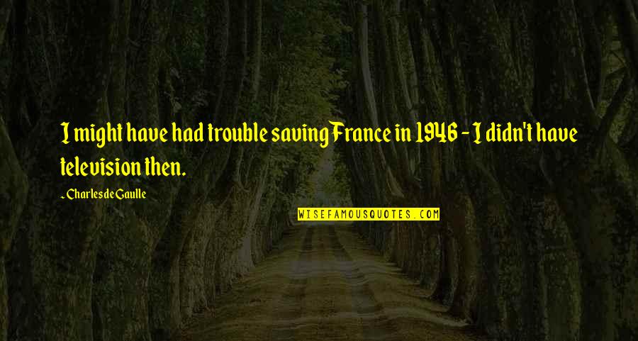 Chanel Miller Know My Name Quotes By Charles De Gaulle: I might have had trouble saving France in Chanel Miller Know My Name Quotes By Charles De Gaulle: I might have had trouble saving France in