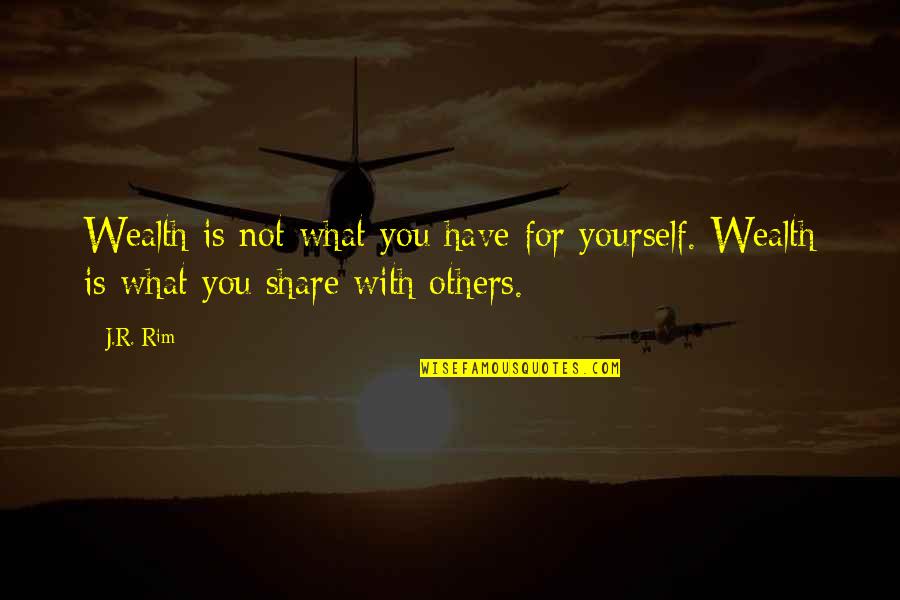 Chanel Miller Know My Name Quotes By J.R. Rim: Wealth is not what you have for yourself.