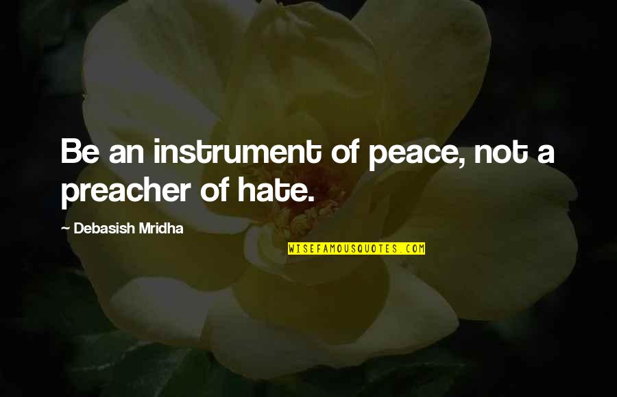 Chanel Number 2 Quotes By Debasish Mridha: Be an instrument of peace, not a preacher Chanel Number 2 Quotes By Debasish Mridha: Be an instrument of peace, not a preacher