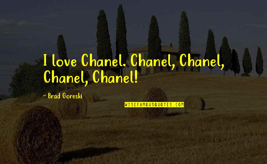 Chanel Quotes By Brad Goreski: I love Chanel. Chanel, Chanel, Chanel, Chanel!