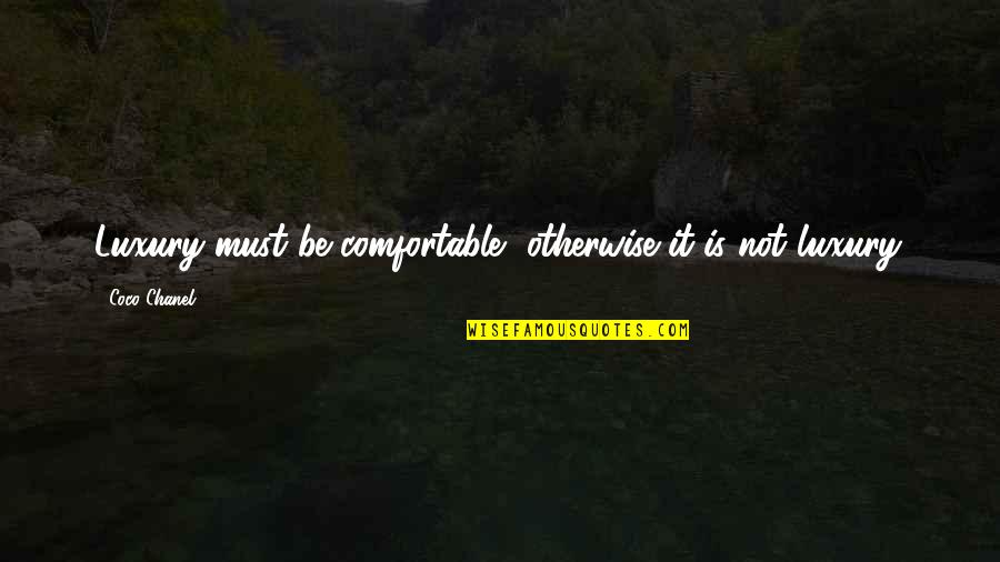 Chanel Quotes By Coco Chanel: Luxury must be comfortable, otherwise it is not