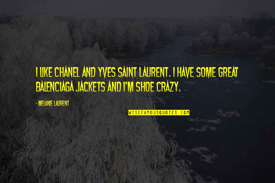 Chanel Quotes By Melanie Laurent: I like Chanel and Yves Saint Laurent. I