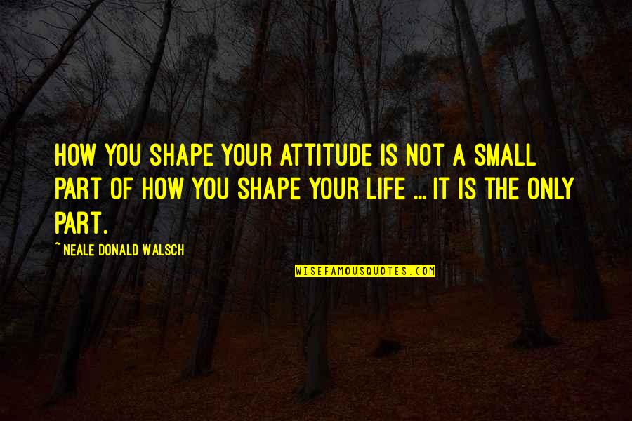 Chanel West Coast Quotes By Neale Donald Walsch: How you shape your attitude is not a