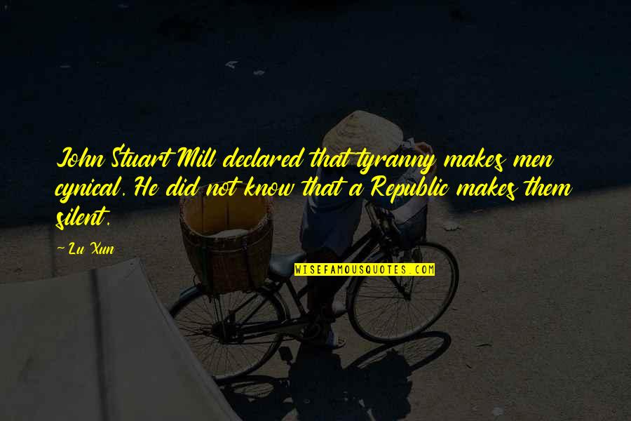 Chaneton Telar Quotes By Lu Xun: John Stuart Mill declared that tyranny makes men Chaneton Telar Quotes By Lu Xun: John Stuart Mill declared that tyranny makes men