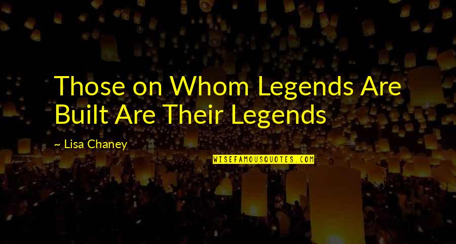 Chaney Quotes By Lisa Chaney: Those on Whom Legends Are Built Are Their Chaney Quotes By Lisa Chaney: Those on Whom Legends Are Built Are Their