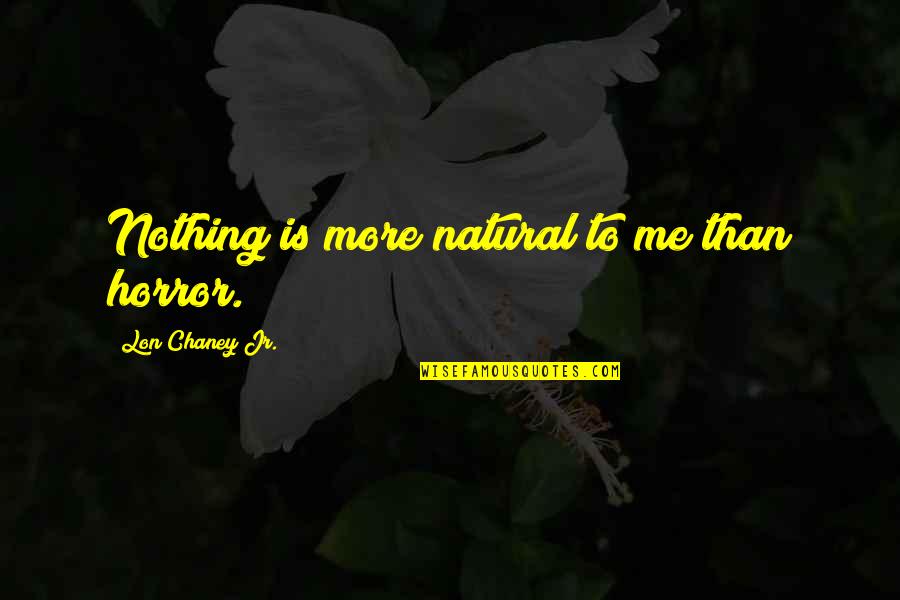 Chaney Quotes By Lon Chaney Jr.: Nothing is more natural to me than horror. Chaney Quotes By Lon Chaney Jr.: Nothing is more natural to me than horror.