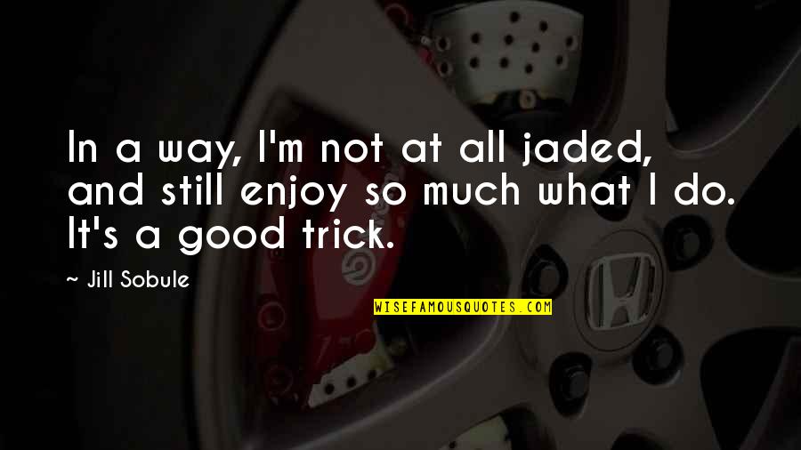 Chaneys Pizza Quotes By Jill Sobule: In a way, I'm not at all jaded,