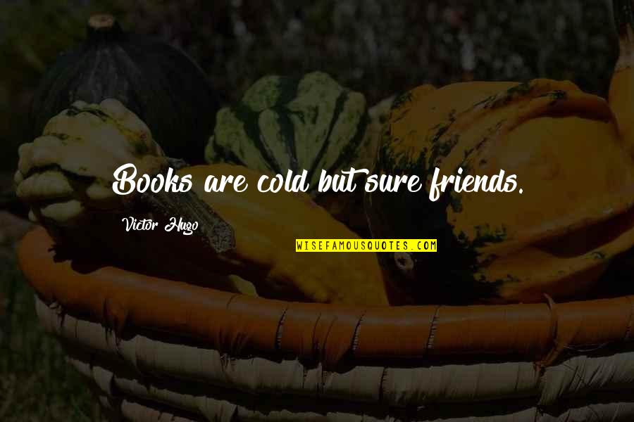 Chaneys Tobacco Quotes By Victor Hugo: Books are cold but sure friends. Chaneys Tobacco Quotes By Victor Hugo: Books are cold but sure friends.