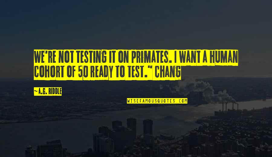 Chang Quotes By A.G. Riddle: We're not testing it on primates. I want