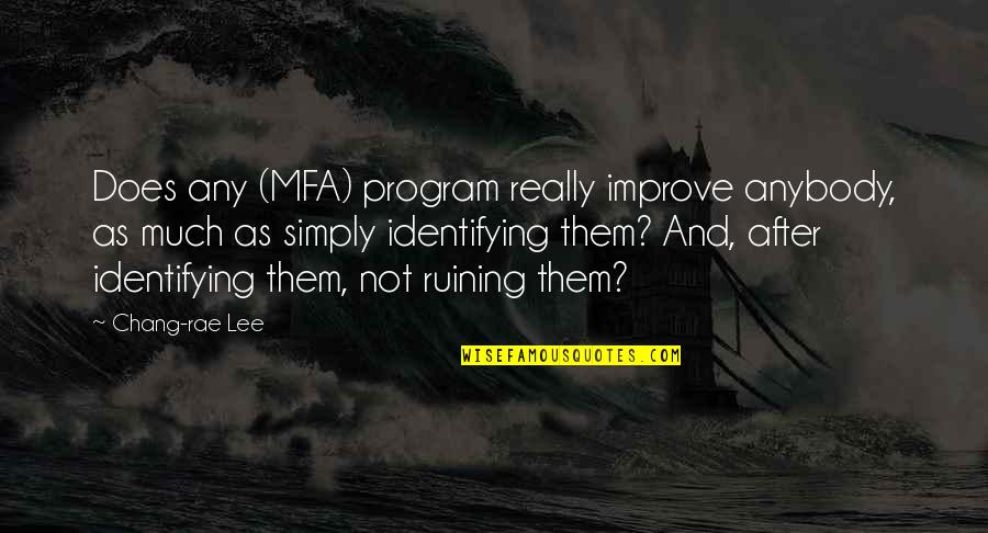 Chang Quotes By Chang-rae Lee: Does any (MFA) program really improve anybody, as