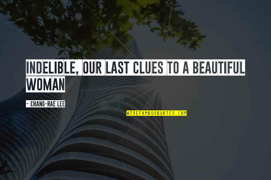 Chang Quotes By Chang-rae Lee: Indelible, our last clues to a beautiful woman