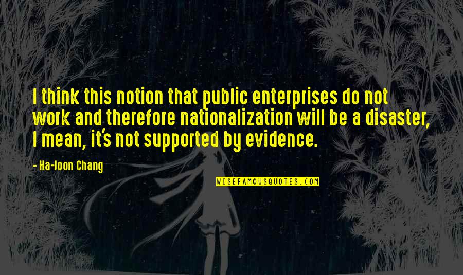 Chang Quotes By Ha-Joon Chang: I think this notion that public enterprises do