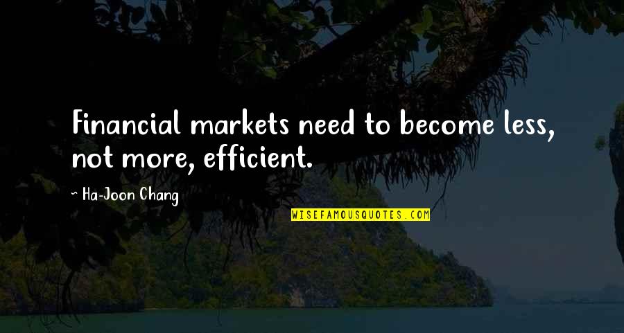 Chang Quotes By Ha-Joon Chang: Financial markets need to become less, not more,