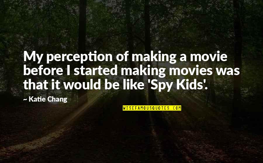 Chang Quotes By Katie Chang: My perception of making a movie before I