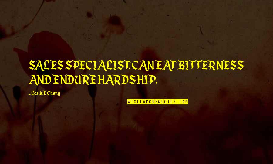 Chang Quotes By Leslie T. Chang: SALES SPECIALIST. CAN EAT BITTERNESS AND ENDURE HARDSHIP.