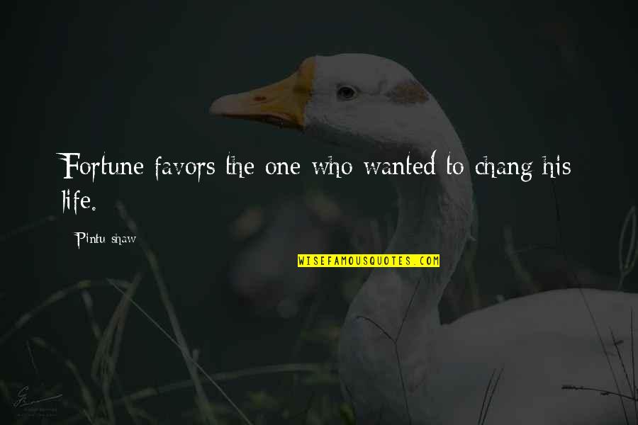 Chang Quotes By Pintu Shaw: Fortune favors the one who wanted to chang