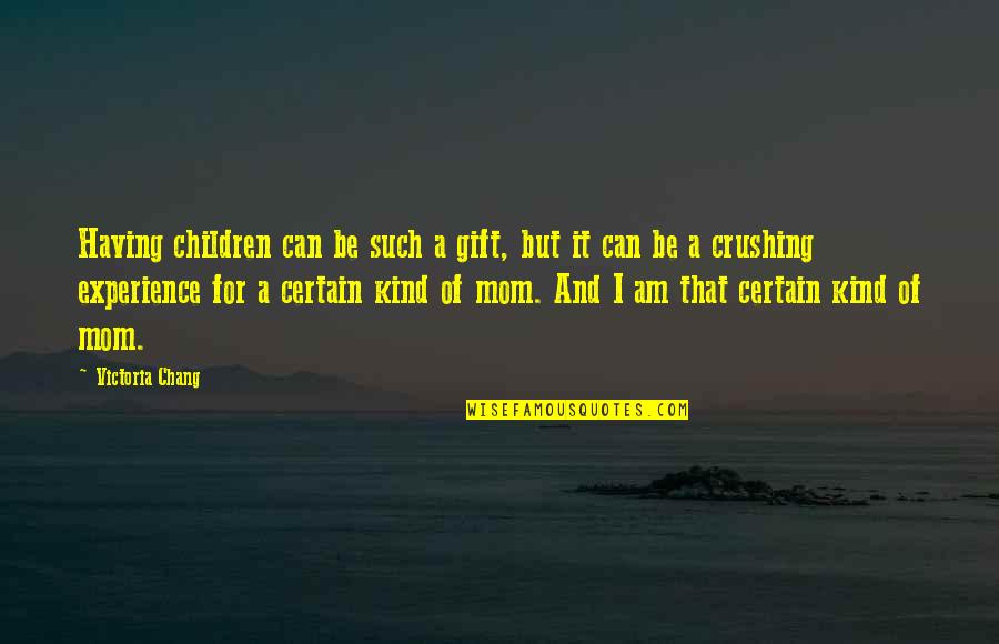 Chang Quotes By Victoria Chang: Having children can be such a gift, but