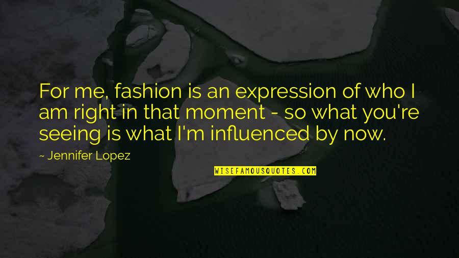 Chang Snap Quotes By Jennifer Lopez: For me, fashion is an expression of who