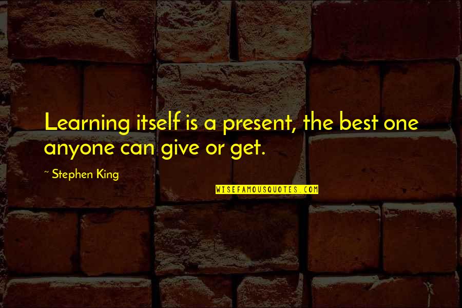 Chang Snap Quotes By Stephen King: Learning itself is a present, the best one