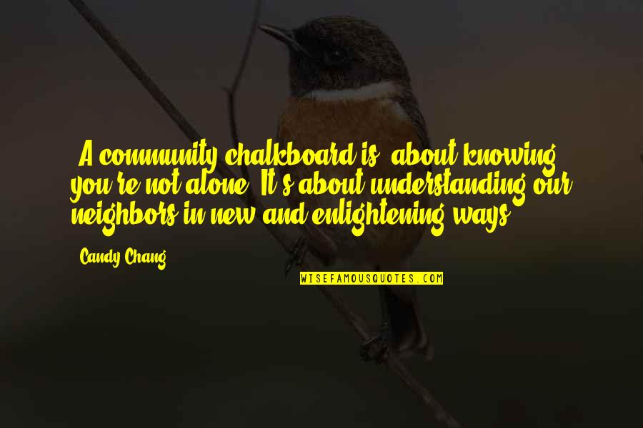 Chang'd Quotes By Candy Chang: [A community chalkboard is] about knowing you're not