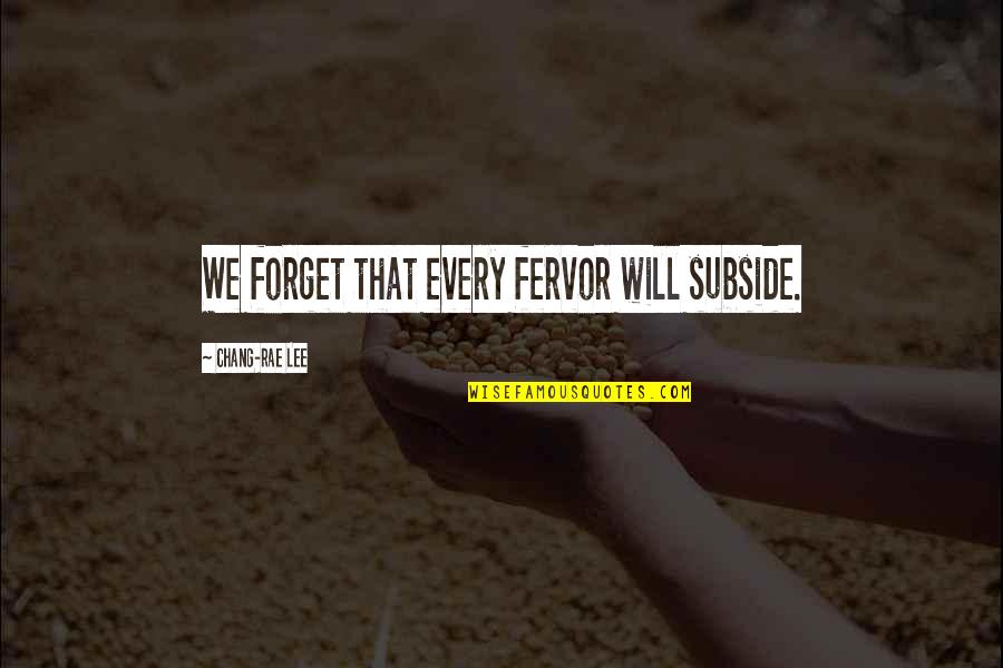 Chang'd Quotes By Chang-rae Lee: We forget that every fervor will subside.