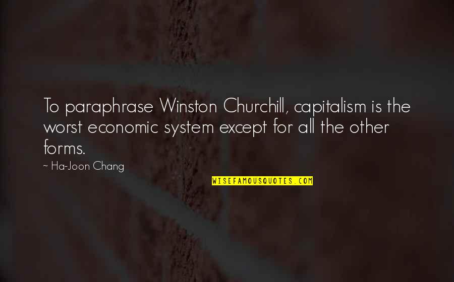 Chang'd Quotes By Ha-Joon Chang: To paraphrase Winston Churchill, capitalism is the worst