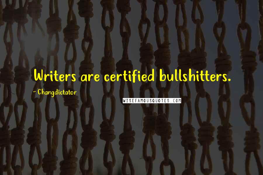 Changdictator quotes: Writers are certified bullshitters.