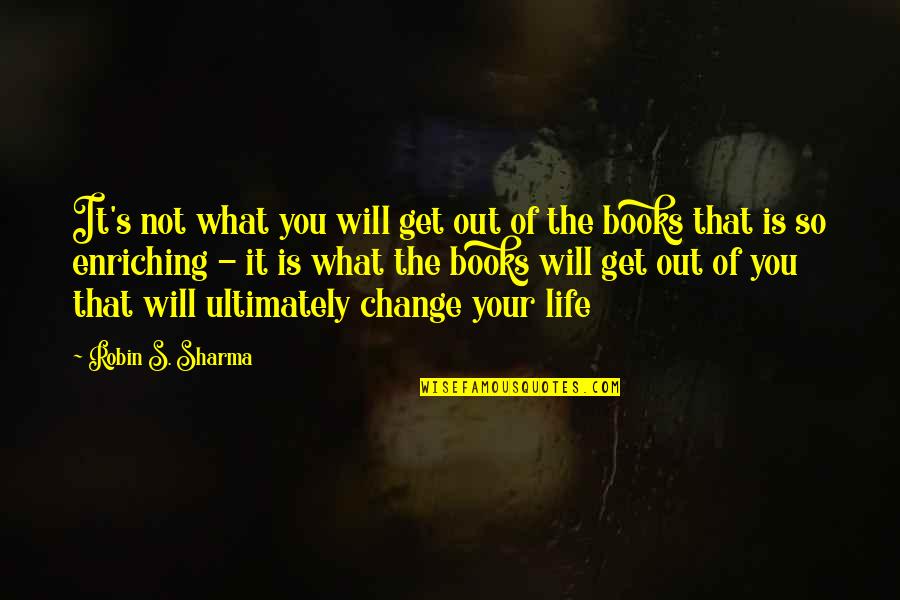 Change 4 Life Quotes By Robin S. Sharma: It's not what you will get out of