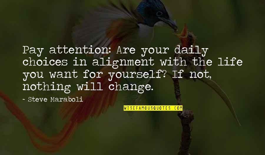 Change 4 Life Quotes By Steve Maraboli: Pay attention: Are your daily choices in alignment