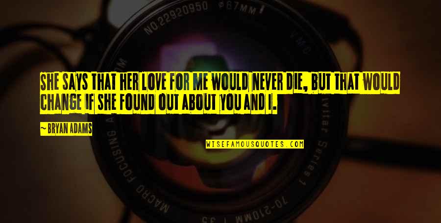 Change About Love Quotes By Bryan Adams: She says that her love for me would Change About Love Quotes By Bryan Adams: She says that her love for me would