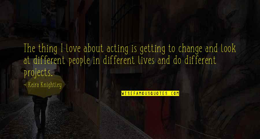 Change About Love Quotes By Keira Knightley: The thing I love about acting is getting