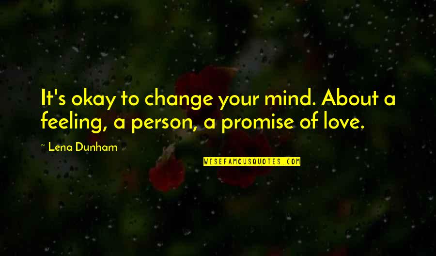 Change About Love Quotes By Lena Dunham: It's okay to change your mind. About a