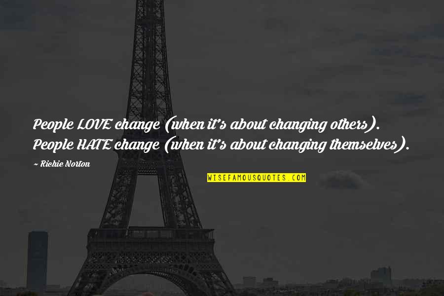 Change About Love Quotes By Richie Norton: People LOVE change (when it's about changing others).