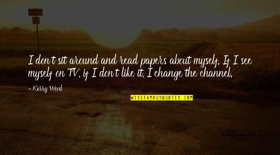 Change About Myself Quotes By Kerry Wood: I don't sit around and read papers about