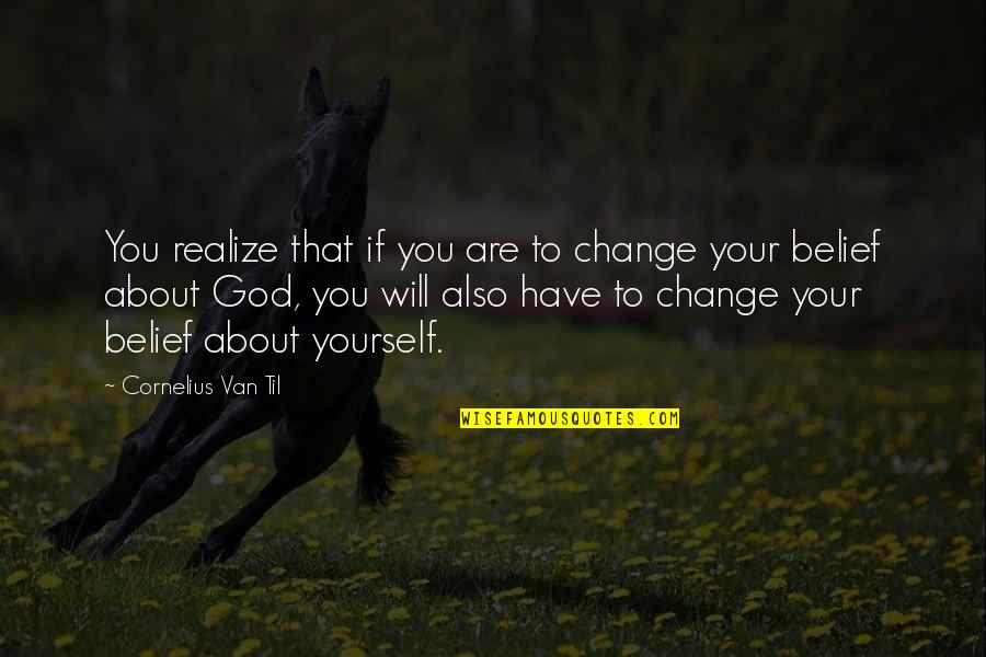 Change About Yourself Quotes By Cornelius Van Til: You realize that if you are to change