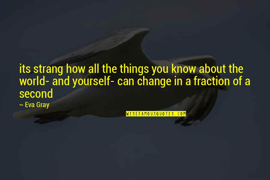 Change About Yourself Quotes By Eva Gray: its strang how all the things you know